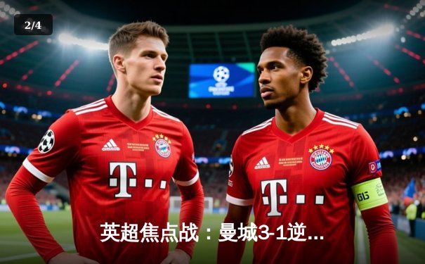 英超焦点战：曼城3-1逆转曼联，哈兰德双响领跑射手榜 - 2