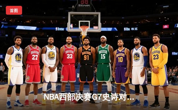 NBA西部决赛G7史诗对决：东契奇狂砍43分绝杀森林狼，独行侠时隔13年重返总决赛
