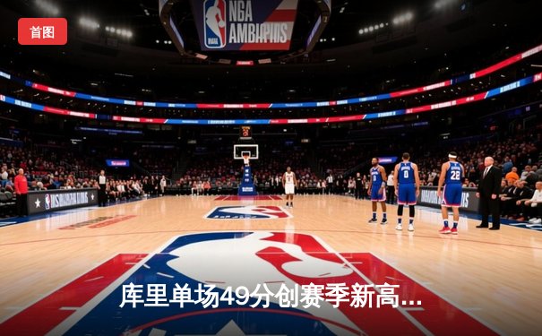 库里单场49分创赛季新高 勇士加时险胜凯尔特人延续连胜势头