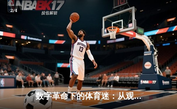 数字革命下的体育迷：从观众到参与者的身份重构与产业变革 - 2